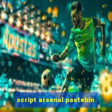 script arsenal pastebin